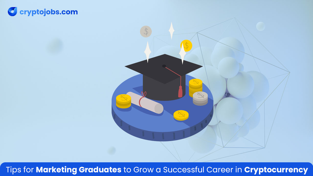 Tips for Marketing Graduates to Grow a Successful Career in Cryptocurrency