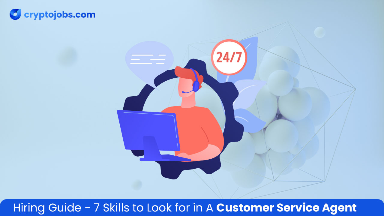 Hiring Guide - 7 Skills to Look for in A Customer Service Agent