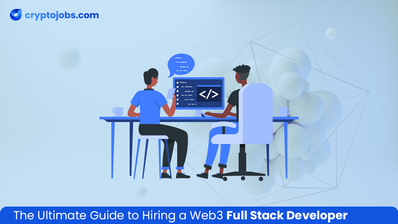 The Ultimate Guide to Hiring a Web3 Full Stack Developer