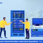 7 Common Network Administration Interview Questions You Should Ask