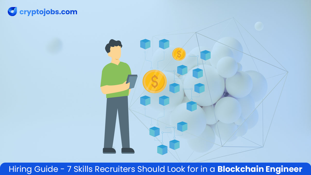 7 Skills Recruiters Should Look for in a Blockchain Engineer