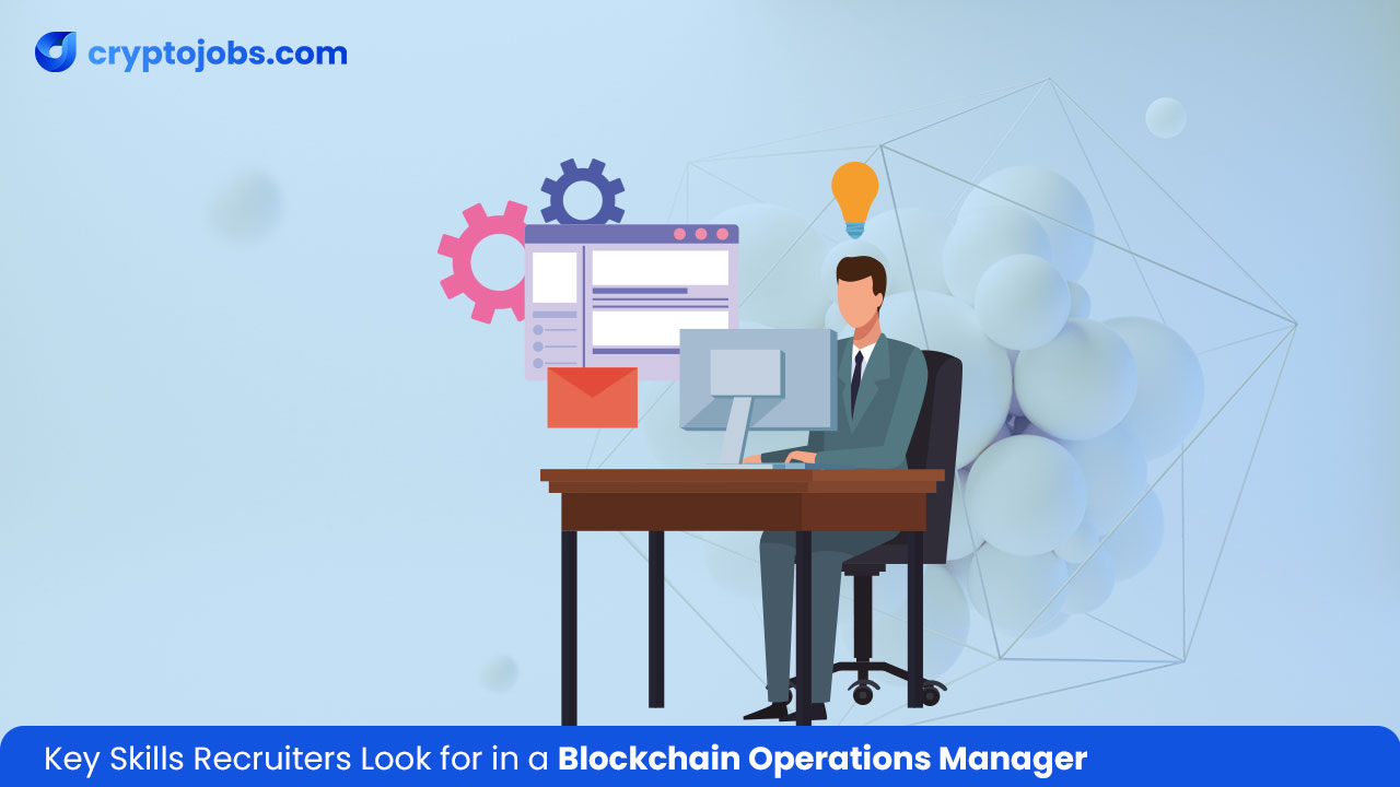 Key Skills Recruiters Look for in a Blockchain Operations Manager