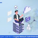 6 Qualities Employers Look for in Crypto Network Administrators