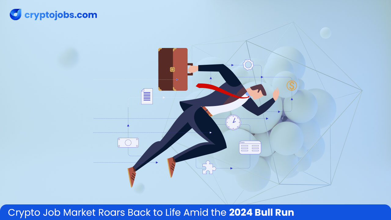 Crypto Job Market Roars Back to Life Amid the 2024 Bull Run