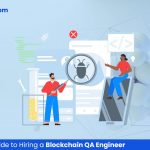 The Ultimate Guide to Hiring a Blockchain QA Engineer