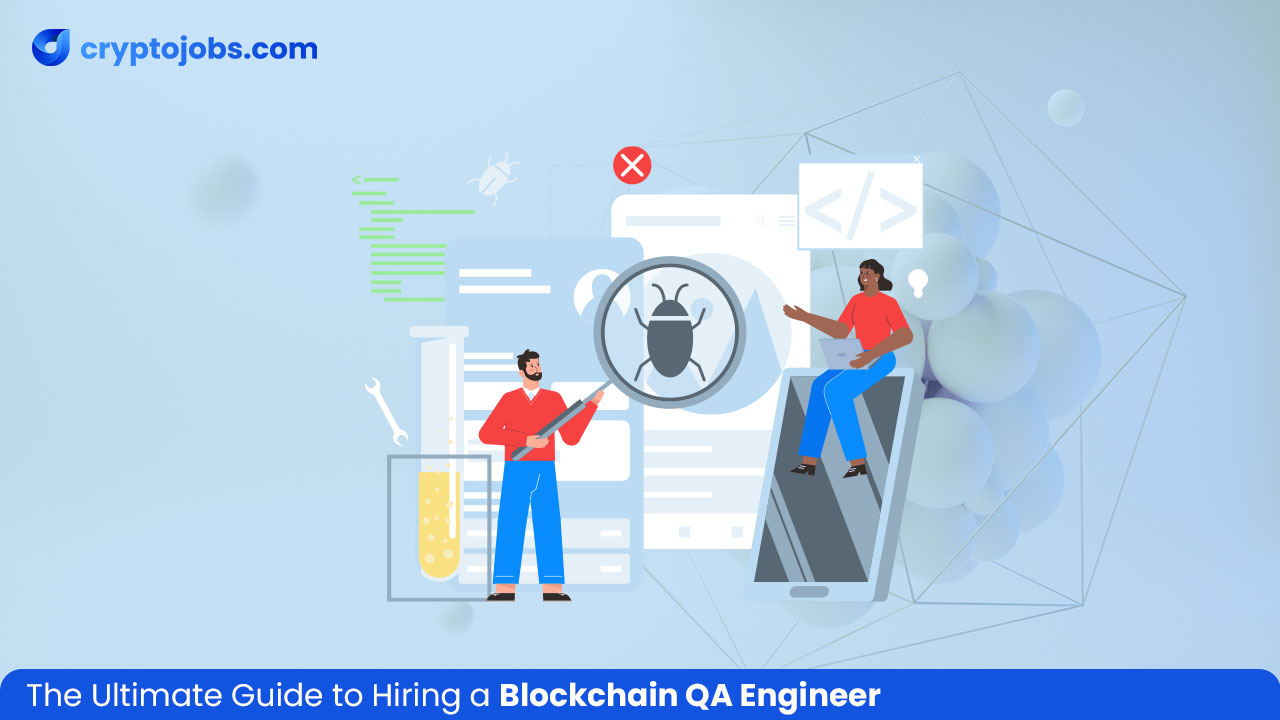 The Ultimate Guide to Hiring a Blockchain QA Engineer
