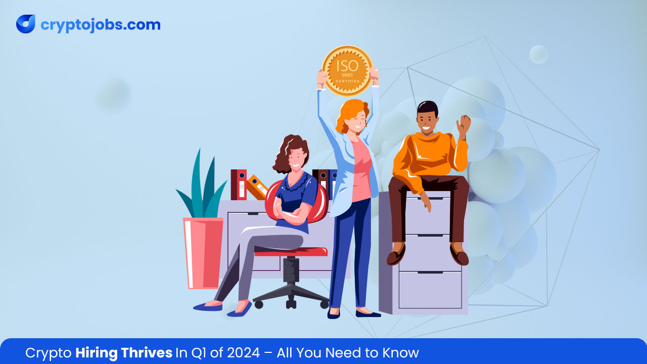 Crypto Hiring Thrives In Q1 of 2024 – All You Need to Know