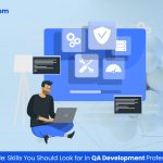 Skills You Should Look for in QA Development Professionals