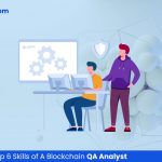 Top 6 Skills of A Blockchain QA Analyst