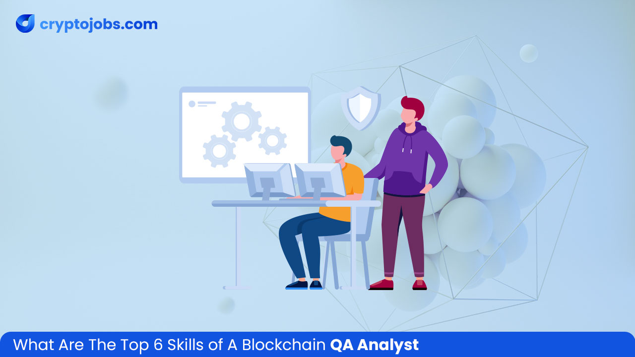 What Are the Top 6 Skills of A Blockchain QA Analyst
