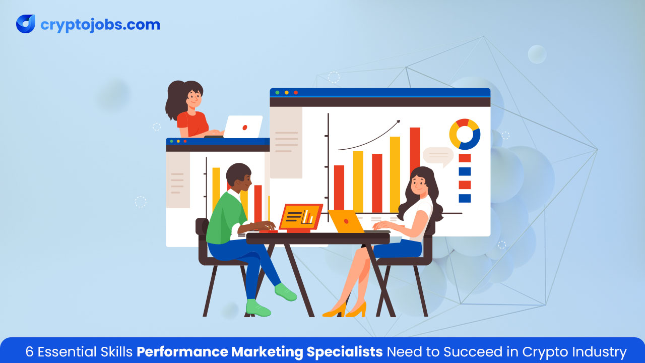 6 Essential Skills Performance Marketing Specialists Need to Succeed in Crypto Industry