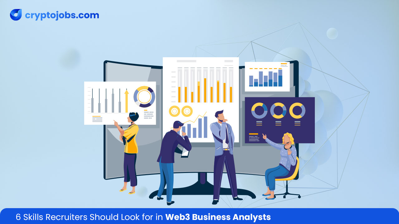 6 Skills Recruiters Should Look for in Web3 Business Analysts