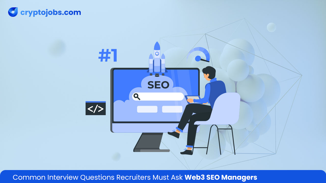 Common Interview Questions Recruiters Must Ask Web3 SEO Managers