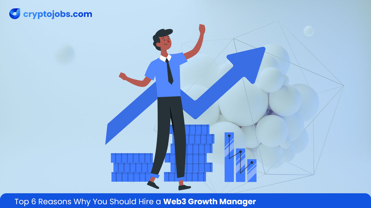 Top 6 Reasons Why You Should Hire a Web3 Growth Manager