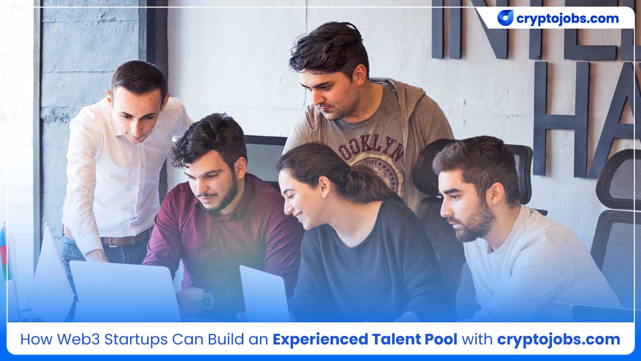 How Web3 Startups Can Build an Experienced Talent Pool With cryptojobs.com